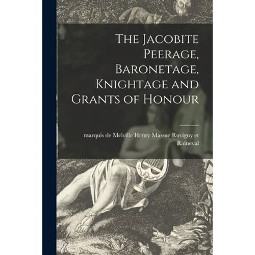 The Jacobite Peerage, Baronetage, Knightage and Grants of Honour - Paperback