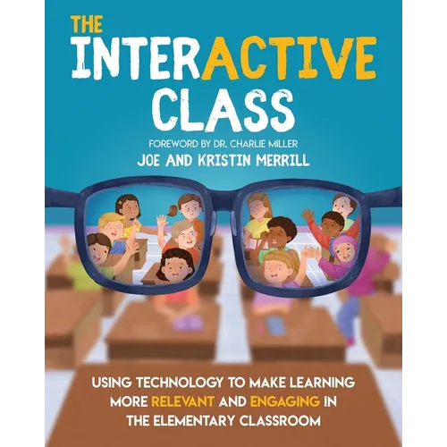 The InterACTIVE Class - Using Technology To Make Learning More Relevant and Engaging in The Elementary Classroom: Using Technology to Make Learning Mo - Paperback