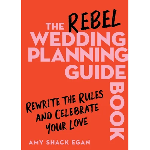 The Rebel Wedding Planning Guidebook: Rewrite the Rules and Celebrate Your Love - Hardcover