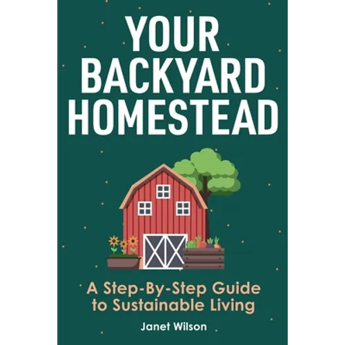 Your Backyard Homestead: A Step-By-Step Guide to Sustainable Living - Paperback