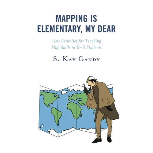 Mapping Is Elementary, My Dear: 100 Activities for Teaching Map Skills to K-6 Students - Paperback