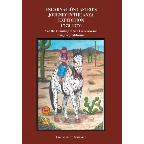 Encarnacion Castro's Journey In The Anza Expedition 1775-1776: And the Founding of San Francisco and San Jose, California - Hardcover