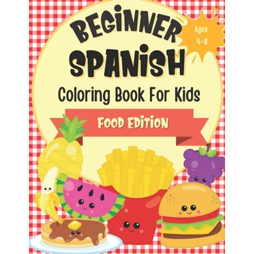 Beginner Spanish Coloring Book For Kids Ages 4-8 Food Edition: Bilingual Language Learning Activities For Kids - Featuring Color-In Illustrations Of F - Paperback