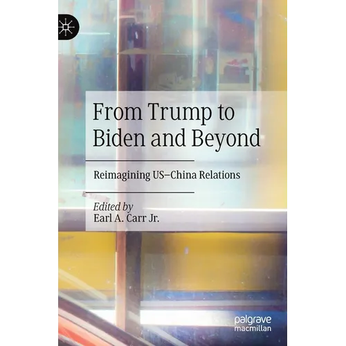 From Trump to Biden and Beyond: Reimagining Us-China Relations - Hardcover