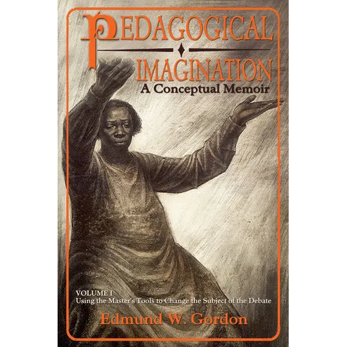 Pedagogical Imagination, Volume I: A Conceptual Memoir: Using the Master's Tools to Change the Subject of the Debate - Hardcover