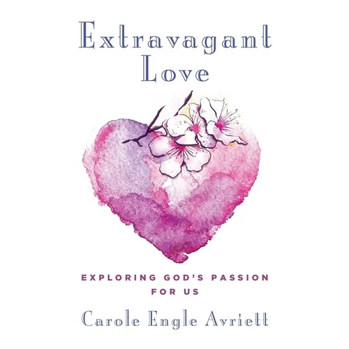 Extravagant Love: Exploring God's Passion for Us - Paperback