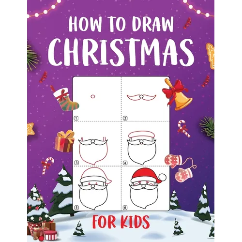 How to Draw Christmas for Kids: An Easy to Follow Step-by-Step Guide for Kids to Draw 50 Christmas Things - Paperback