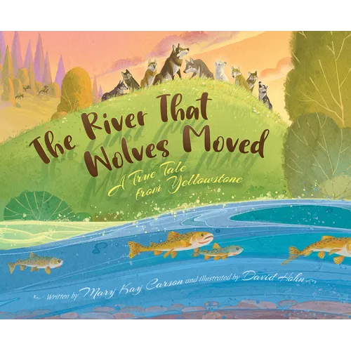 The River That Wolves Moved: A True Tale from Yellowstone - Hardcover