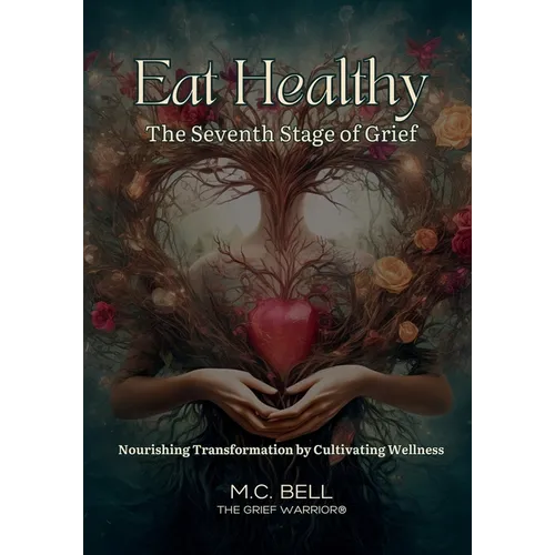 Eat Healthy The Seventh Stage of Grief: Nourishing Transformation by Cultivating Wellness - Paperback