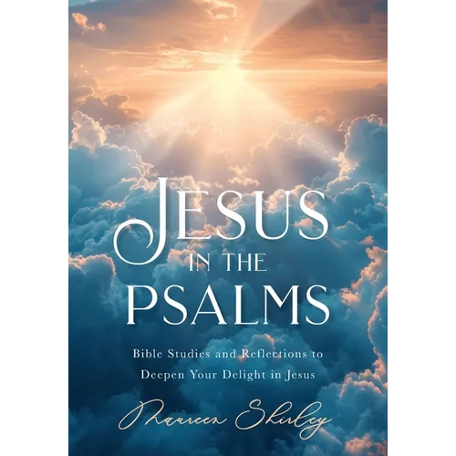 Jesus in the Psalms: Bible Studies and Reflections to Deepen Your Delight in Jesus - Paperback