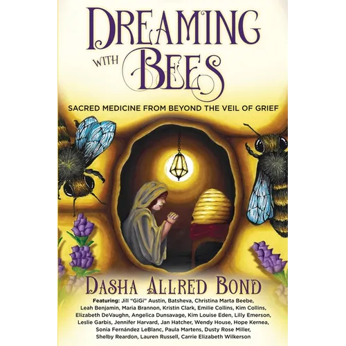 Dreaming with Bees: Sacred Medicine from Beyond the Veil of Grief - Paperback