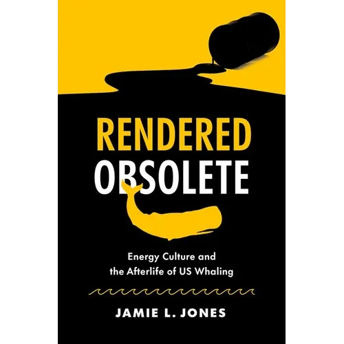 Rendered Obsolete: Energy Culture and the Afterlife of Us Whaling - Paperback
