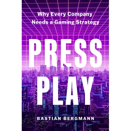 Press Play: Why Every Company Needs a Gaming Strategy - Hardcover