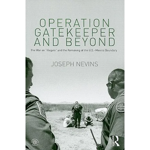 Operation Gatekeeper and Beyond: The War on Illegals and the Remaking of the U.S. - Mexico Boundary - Paperback