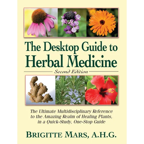 The Desktop Guide to Herbal Medicine: The Ultimate Multidisciplinary Reference to the Amazing Realm of Healing Plants in a Quick-Study, One-Stop Guide - Hardcover