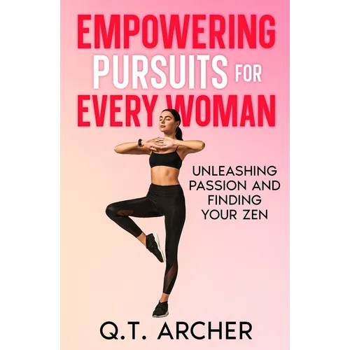 Empowering Pursuits for Every Woman: Unleashing Your Passion and Finding Your Zen - Paperback