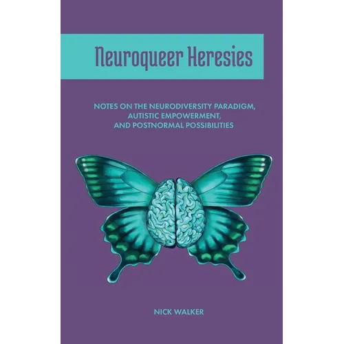 Neuroqueer Heresies: Notes on the Neurodiversity Paradigm, Autistic Empowerment, and Postnormal Possibilities - Paperback