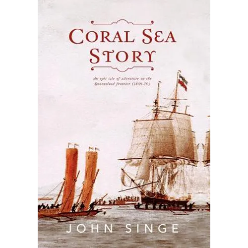 Coral Sea Story: An Epic Tale of Adventure on the Queensland Frontier (1859-70) - Hardcover