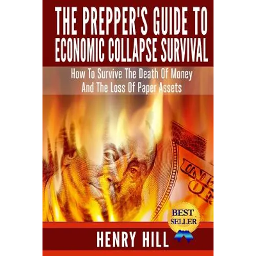 The Prepper's Guide To Economic Collapse Survival: How To Survive The Death Of Money And The Loss Of Paper Assets - Paperback