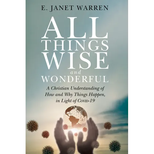 All Things Wise and Wonderful: A Christian Understanding of How and Why Things Happen, in Light of Covid-19 - Paperback