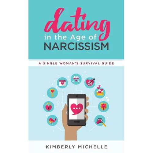 Dating in the Age of Narcissism: A Single Woman's Survival Guide - Paperback