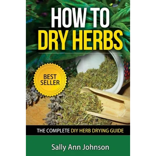 How To Dry Herbs: The Complete DIY Herb Drying Guide - Paperback
