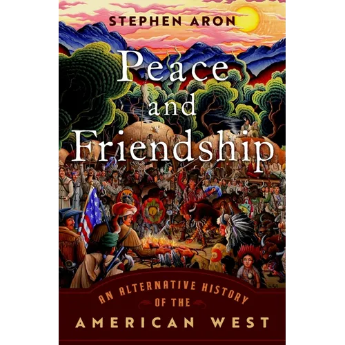 Peace and Friendship: An Alternative History of the American West - Hardcover