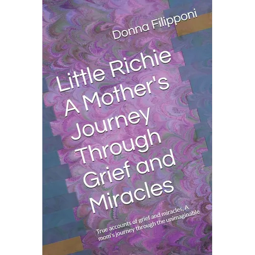 Little Richie A Mother's Journey Through Grief and Miracles: True accounts of grief and miracles, A mom's journey through the unimaginable - Paperback