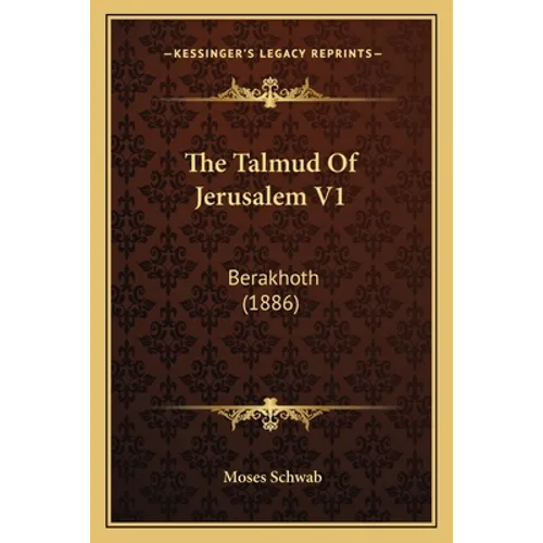 The Talmud Of Jerusalem V1: Berakhoth (1886) - Paperback