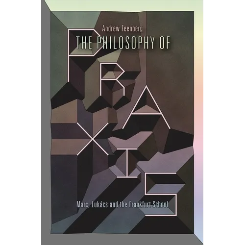 The Philosophy of PRAXIS: Marx, Lukács and the Frankfurt School - Paperback