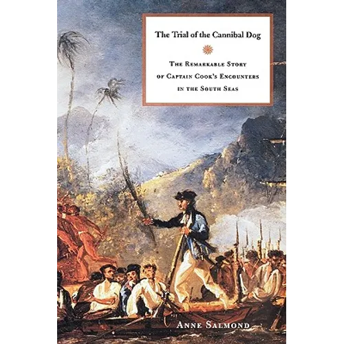The Trial of the Cannibal Dog: The Remarkable Story of Captain Cook's Encounters in the South Seas - Hardcover