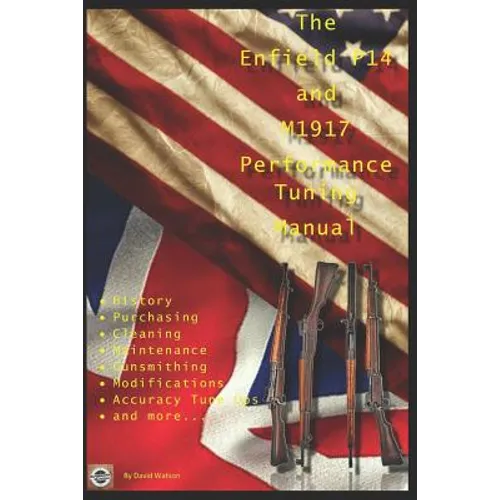 The P14 and M1917 Performance Tuning Manual: Gunsmithing tips for modifying your P14 and M1917 rifles - Paperback