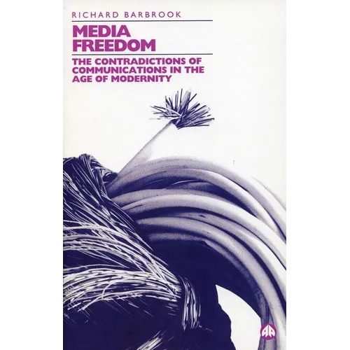 Media Freedom: The Contradictions Of Communications In The Age Of Modernity - Paperback