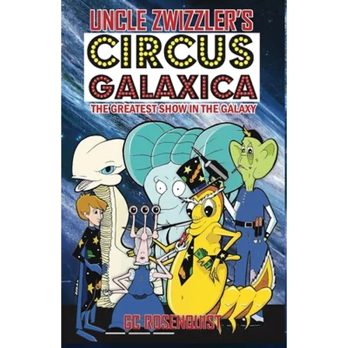 Uncle Zwizzler's Circus Galaxica: The Greatest Show in the Galaxy - Paperback