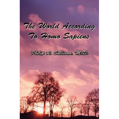 The World According To Homo Sapiens: (Or Why We Humans Experience The World The Way We Do) - Paperback