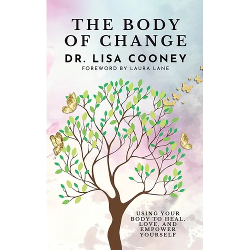The Body of Change: Using Your Body To Heal, Love, and Empower Yourself - Paperback