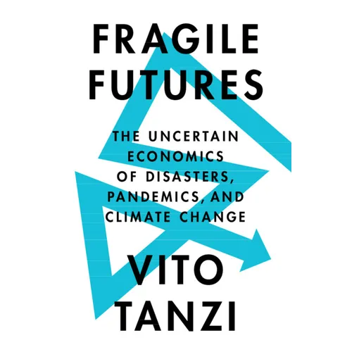 Fragile Futures: The Uncertain Economics of Disasters, Pandemics, and Climate Change - Hardcover
