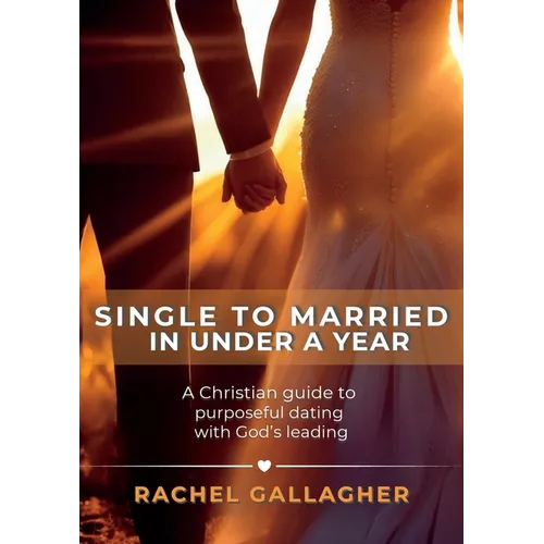 Single to Married in Under a Year: A Christian guide to purposeful dating with God's leading - Paperback