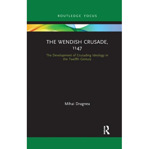 The Wendish Crusade, 1147: The Development of Crusading Ideology in the Twelfth Century - Paperback