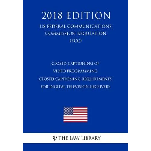 Closed Captioning of Video Programming - Closed Captioning Requirements for Digital Television Receivers (US Federal Communications Commission Regulat - Paperback