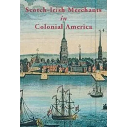 Scotch-Irish Merchants in Colonial America: The Flaxseed Trade and Emigration from Ireland, 1718-1755 - Paperback