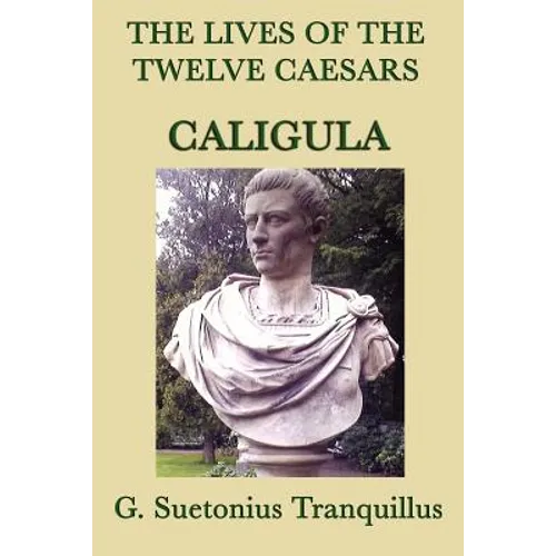 The Lives of the Twelve Caesars -Caligula-: The Emperor and the Corruption of Power - Paperback