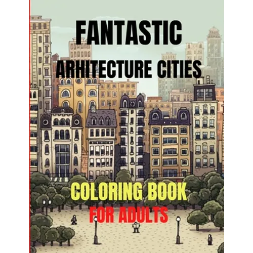 Fantastic Arhitecture Cities Coloring Book: Urban Designs Relaxation and Stress Relief For Adults, Amazing and Fun Buildings Structure - Paperback