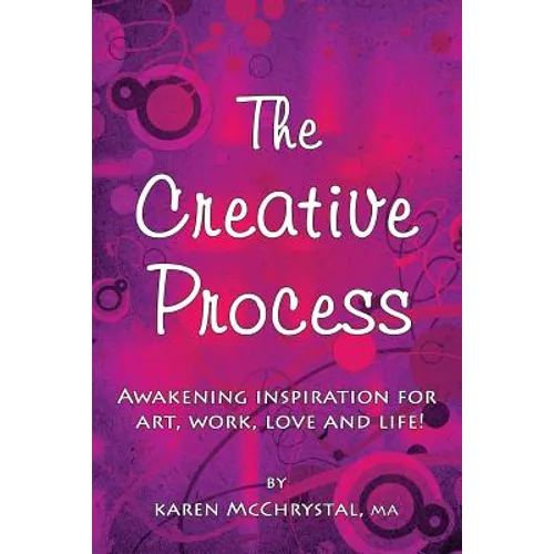 The Creative Process: Awakening Inspiration for Art, Work, Love and Life! - Paperback