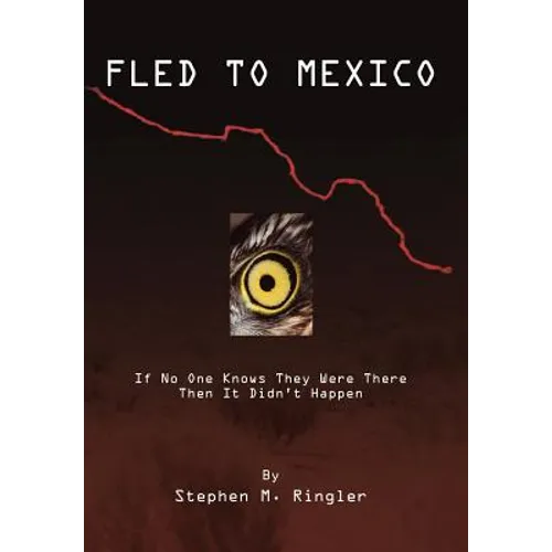 Fled to Mexico: If No One Knows They Were There Then It Didn't Happen - Hardcover