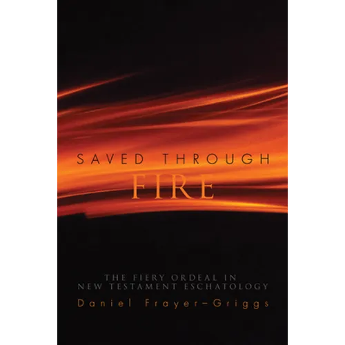 Saved Through Fire: The Fiery Ordeal in New Testament Eschatology - Paperback