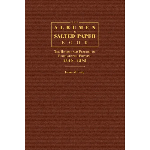 The Albumen and Salted Paper Book: The History and Practice of Photographic Printing 1840-1895 - Hardcover