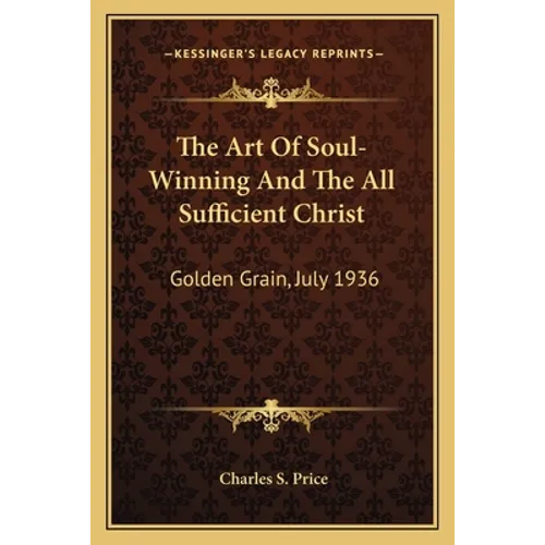 The Art Of Soul-Winning And The All Sufficient Christ: Golden Grain, July 1936 - Paperback