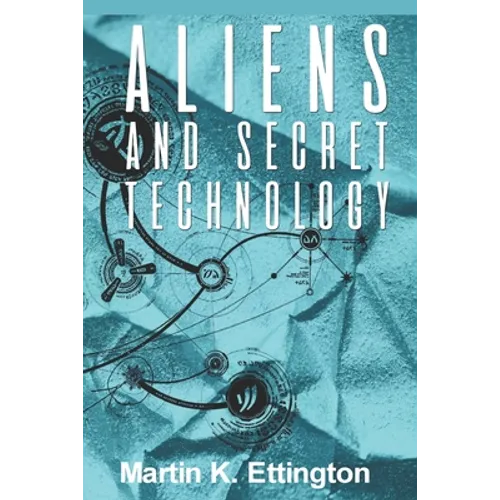 Aliens and Secret Technology: A Theory of the Hidden Truth - Paperback