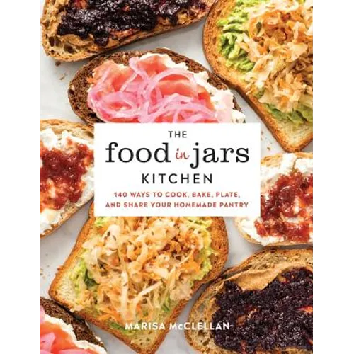 The Food in Jars Kitchen: 140 Ways to Cook, Bake, Plate, and Share Your Homemade Pantry - Hardcover